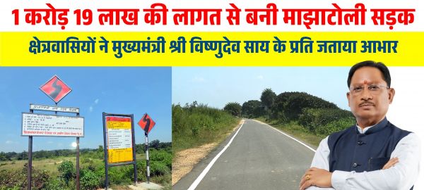 मुख्यमंत्री विष्णुदेव साय की पहल से माझाटोली को मिली सड़क की सौगात, 1 करोड़ 19 लाख रुपये की लागत से निर्माण पूरा; आवागमन सुगम होने पर क्षेत्रवासियों ने जताया आभार